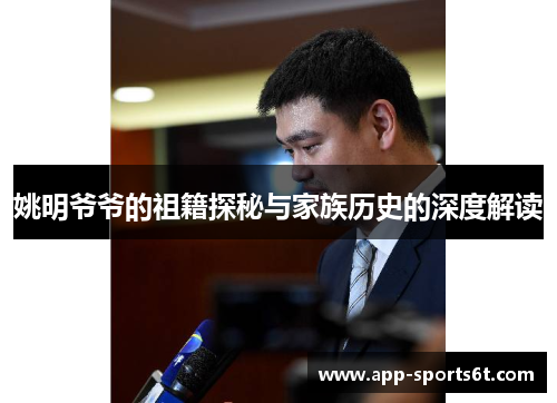 姚明爷爷的祖籍探秘与家族历史的深度解读